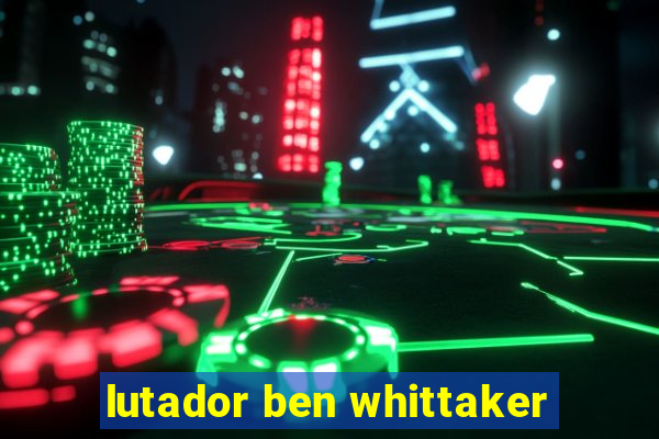 lutador ben whittaker